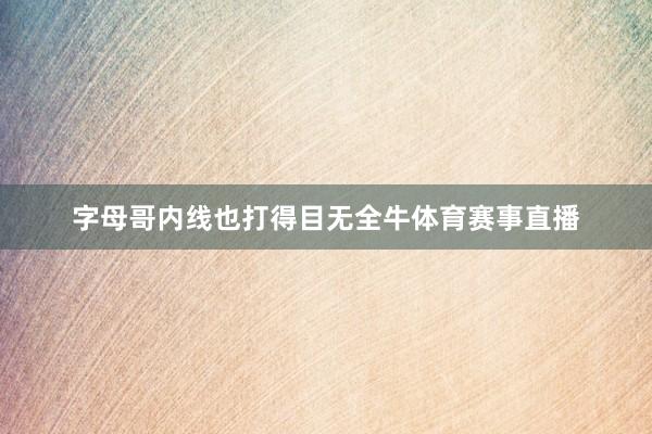 字母哥内线也打得目无全牛体育赛事直播