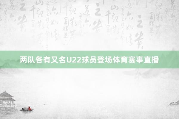 两队各有又名U22球员登场体育赛事直播