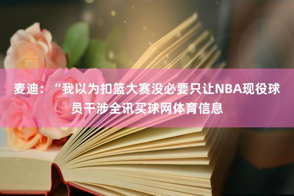 麦迪：“我以为扣篮大赛没必要只让NBA现役球员干涉全讯买球网体育信息