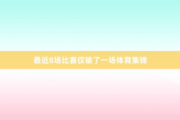 最近8场比赛仅输了一场体育集锦