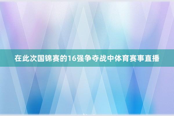 在此次国锦赛的16强争夺战中体育赛事直播