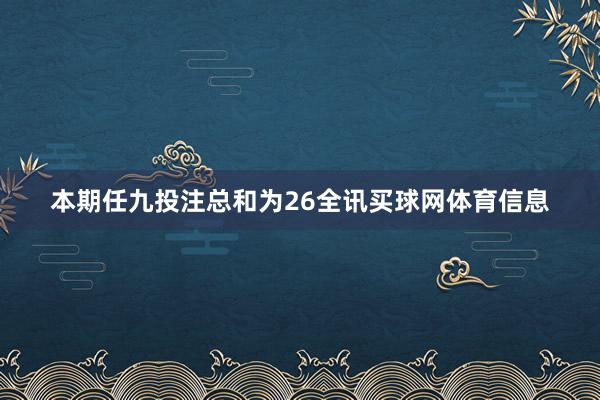 本期任九投注总和为26全讯买球网体育信息