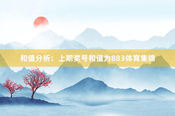 和值分析:上期奖号和值为883体育集锦