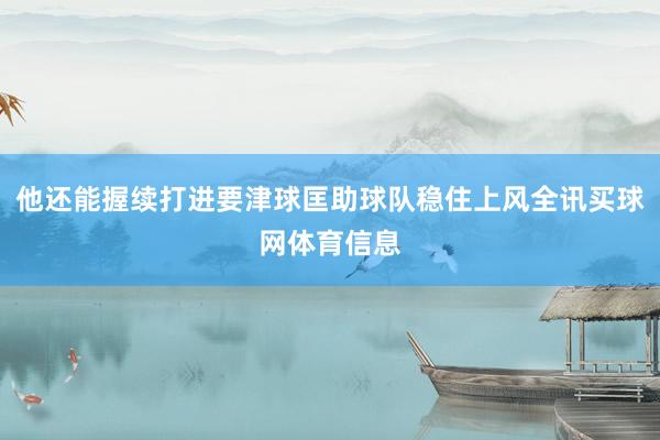 他还能握续打进要津球匡助球队稳住上风全讯买球网体育信息