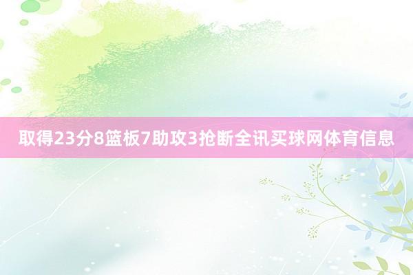 取得23分8篮板7助攻3抢断全讯买球网体育信息