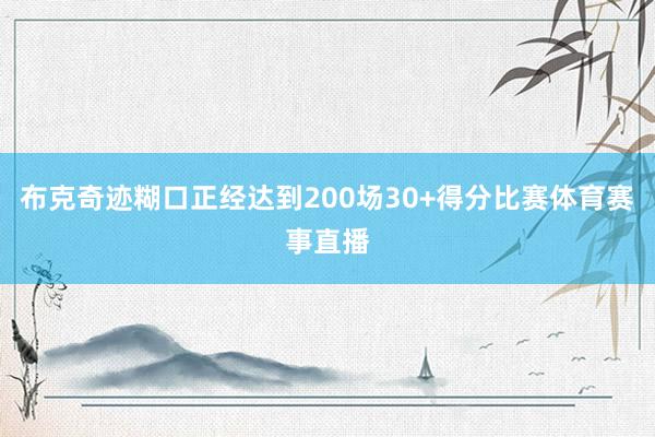 布克奇迹糊口正经达到200场30+得分比赛体育赛事直播