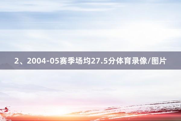 2、2004-05赛季场均27.5分体育录像/图片