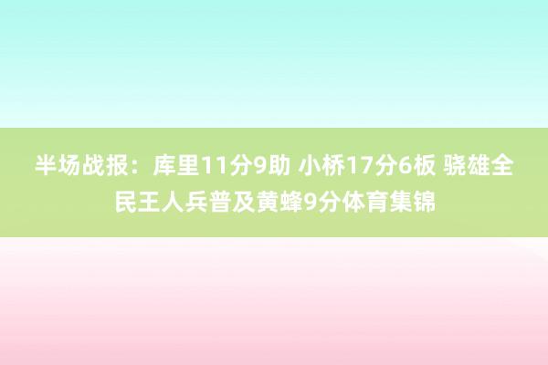 半场战报：库里11分9助 小桥17分6板 骁雄全民王人兵普及黄蜂9分体育集锦
