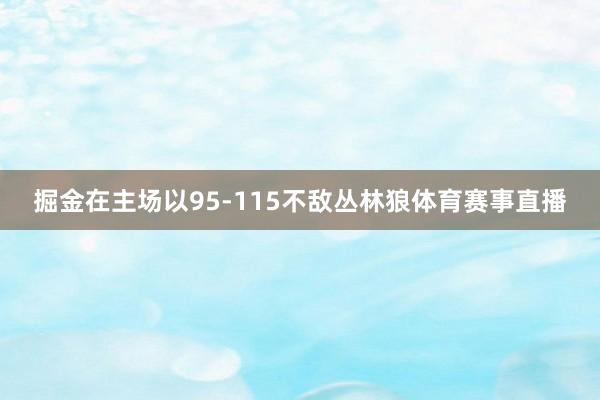 掘金在主场以95-115不敌丛林狼体育赛事直播