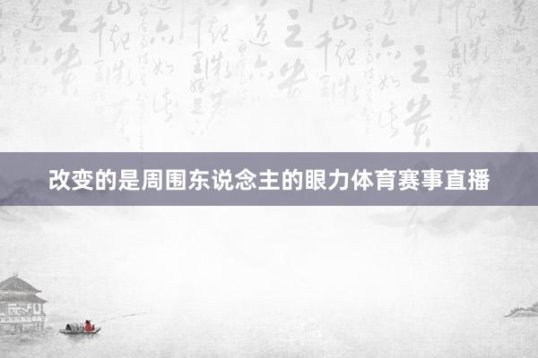 改变的是周围东说念主的眼力体育赛事直播