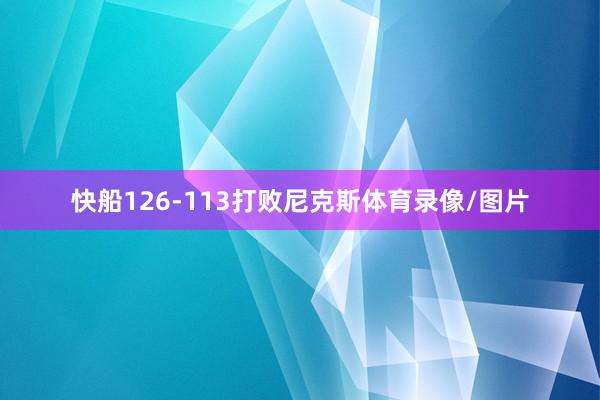 快船126-113打败尼克斯体育录像/图片