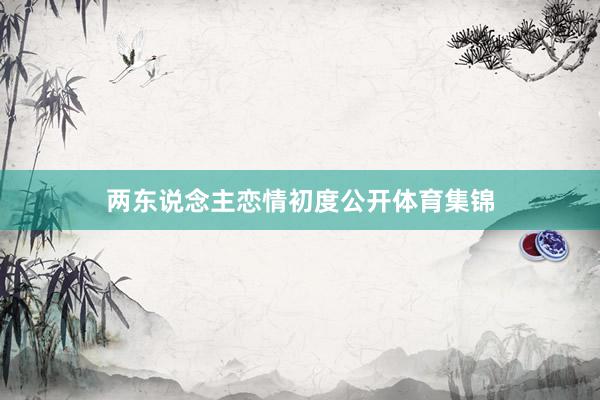两东说念主恋情初度公开体育集锦