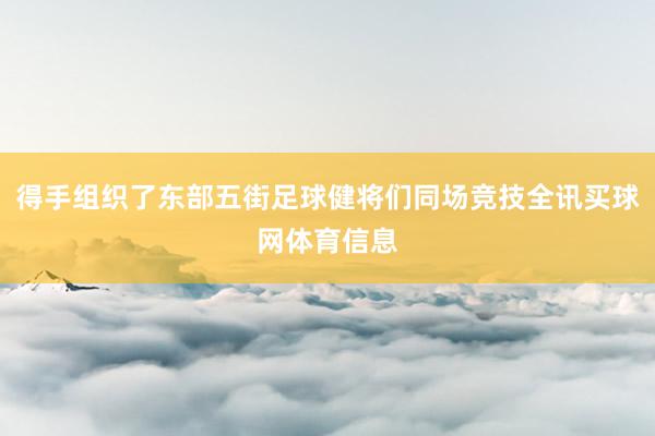 得手组织了东部五街足球健将们同场竞技全讯买球网体育信息