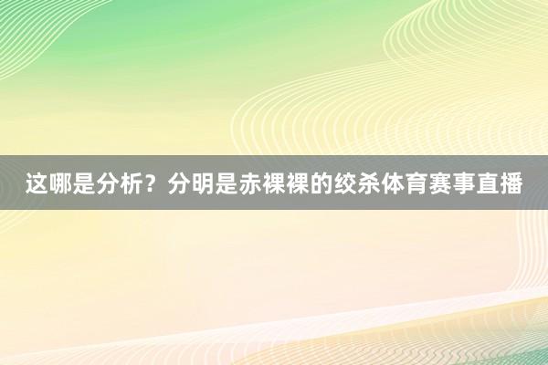 这哪是分析？分明是赤裸裸的绞杀体育赛事直播