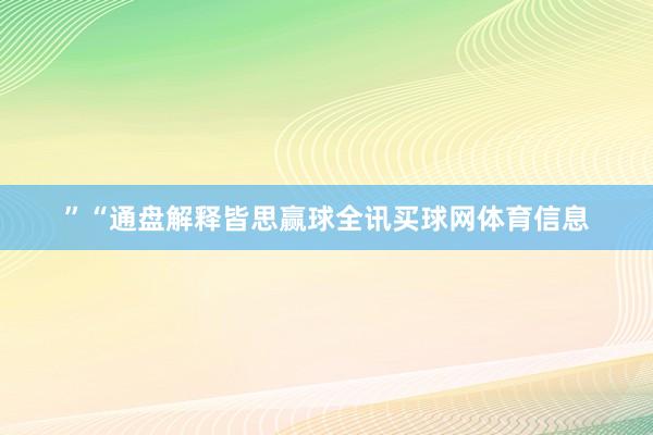 ”“通盘解释皆思赢球全讯买球网体育信息