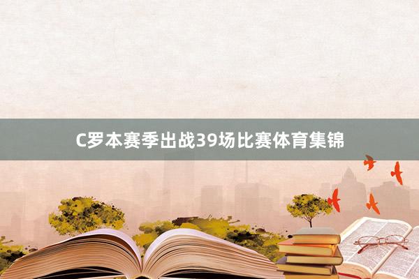 C罗本赛季出战39场比赛体育集锦