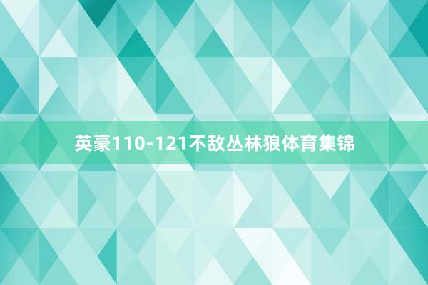 英豪110-121不敌丛林狼体育集锦