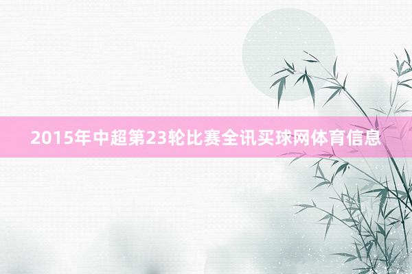 2015年中超第23轮比赛全讯买球网体育信息