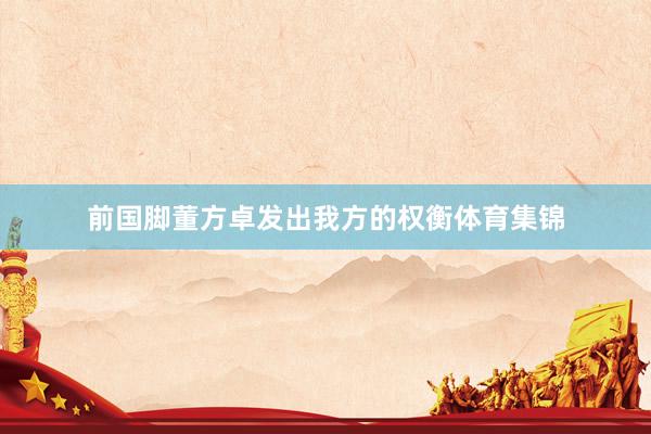 前国脚董方卓发出我方的权衡体育集锦