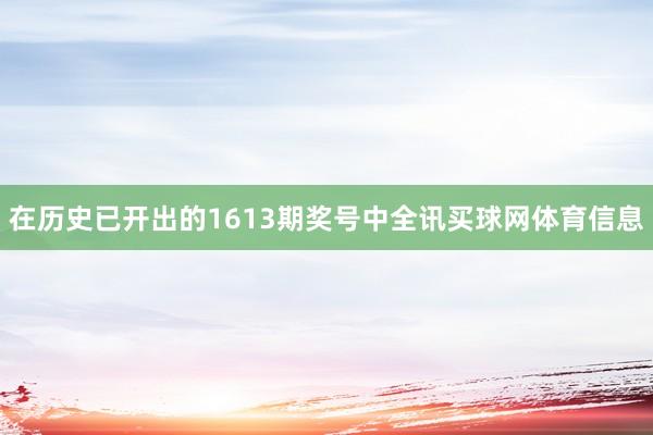 在历史已开出的1613期奖号中全讯买球网体育信息