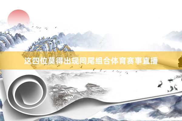 这四位莫得出现同尾组合体育赛事直播