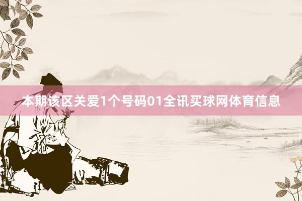 本期该区关爱1个号码01全讯买球网体育信息