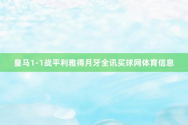 皇马1-1战平利雅得月牙全讯买球网体育信息