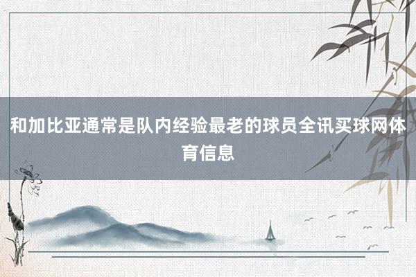 和加比亚通常是队内经验最老的球员全讯买球网体育信息