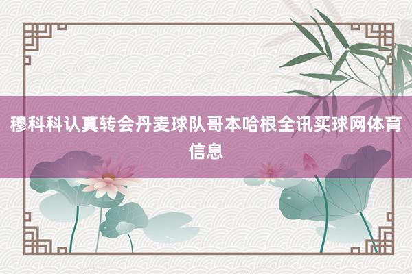 穆科科认真转会丹麦球队哥本哈根全讯买球网体育信息