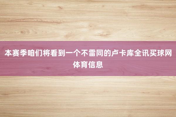 本赛季咱们将看到一个不雷同的卢卡库全讯买球网体育信息