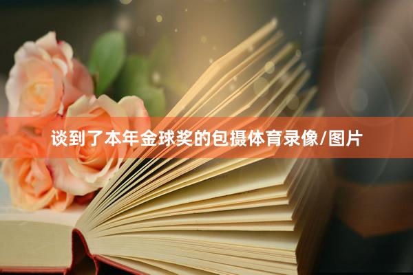 谈到了本年金球奖的包摄体育录像/图片