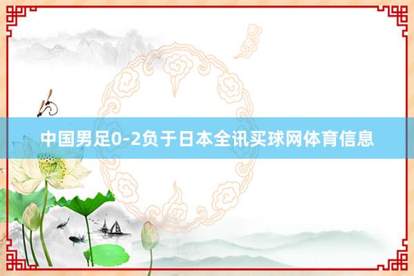 中国男足0-2负于日本全讯买球网体育信息