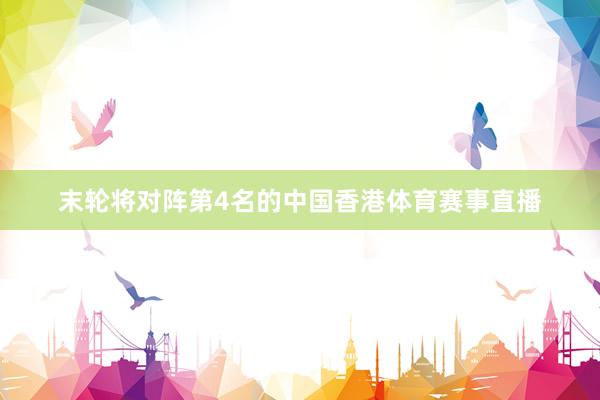 末轮将对阵第4名的中国香港体育赛事直播