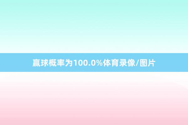 赢球概率为100.0%体育录像/图片