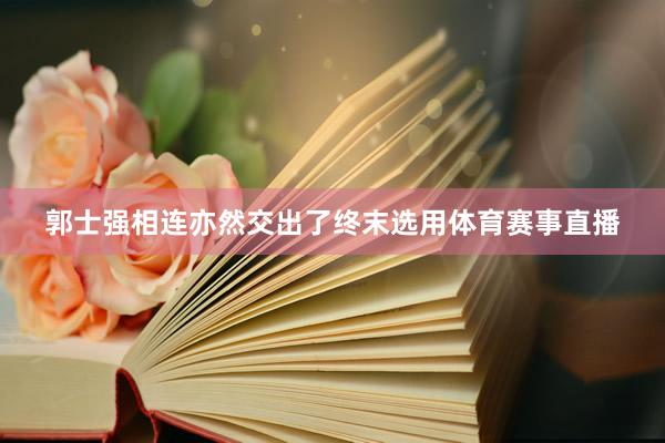 郭士强相连亦然交出了终末选用体育赛事直播