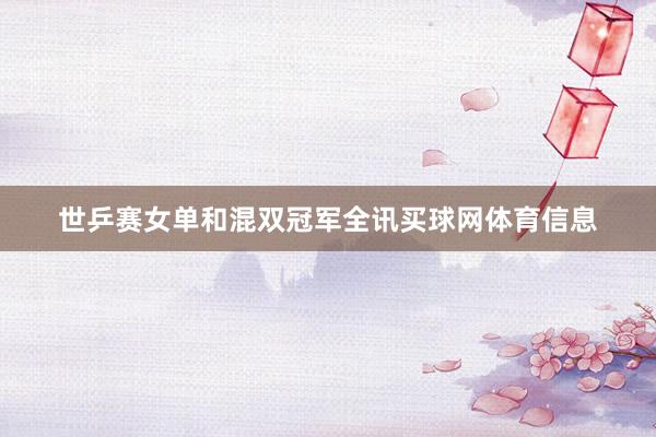 世乒赛女单和混双冠军全讯买球网体育信息
