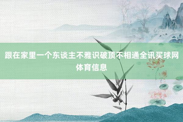跟在家里一个东谈主不雅识破顶不相通全讯买球网体育信息