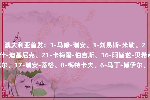 澳大利亚首发：1-马修-瑞安、3-刘易斯-米勒、23-切尔卡蒂、2-米洛什-迪基尼克、21-卡梅隆-伯吉斯、16-阿皆兹-贝希奇、13-艾登-奥尼尔、17-瑞安-蒂格、8-梅特卡夫、6-马丁-博伊尔、11-布兰登-博雷洛　　澳大利亚替补：12-保罗-伊佐、18-高奇、4-凯-罗尔斯、5-安东尼-卡塞雷斯、7-特雷温、9-塔加特、10-丹尼尔-阿尔扎尼、14-麦格里、15-米切尔-杜克、19-亚兹贝克、20-蒂利奥、22-杰里亚　　日本首发：23-谷晃生、16-町田浩树、4-渡边刚、2-关根大辉、20-俵积田晃太、7-藤田让瑠-奇马、5-佐野海舟、11-平河悠、15-镰田地面、8-铃木唯东说念主、9-大桥祐纪　　日本替补：1-铃木彩艳、12-大迫敬介、3-高井幸大、22-濑古步梦、21-熊坂光希、19-佐野航大、17-森下龙矢、6-远藤航、14-三户舜介、10-久保建英、13-中村敬斗、18-町野修斗																						体育录像/图片