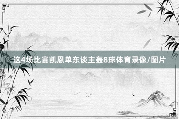 这4场比赛凯恩单东谈主轰8球体育录像/图片