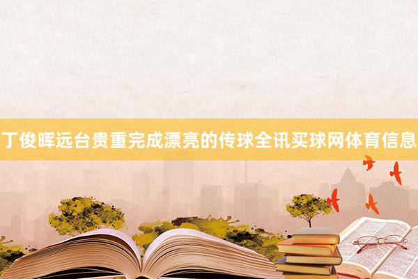 丁俊晖远台贵重完成漂亮的传球全讯买球网体育信息