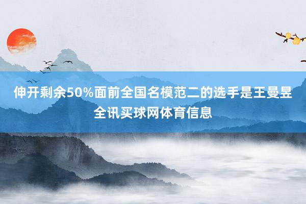 伸开剩余50%面前全国名模范二的选手是王曼昱全讯买球网体育信息