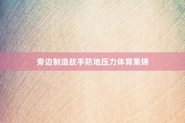 旁边制造敌手防地压力体育集锦