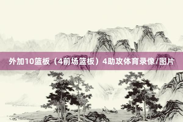 外加10篮板（4前场篮板）4助攻体育录像/图片