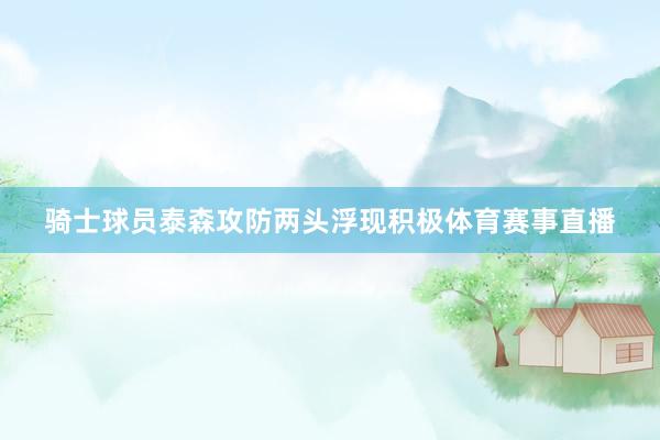 骑士球员泰森攻防两头浮现积极体育赛事直播
