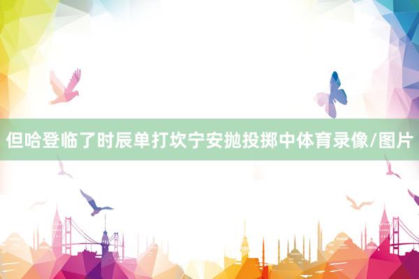 但哈登临了时辰单打坎宁安抛投掷中体育录像/图片
