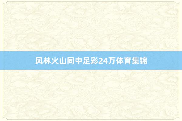 风林火山同中足彩24万体育集锦