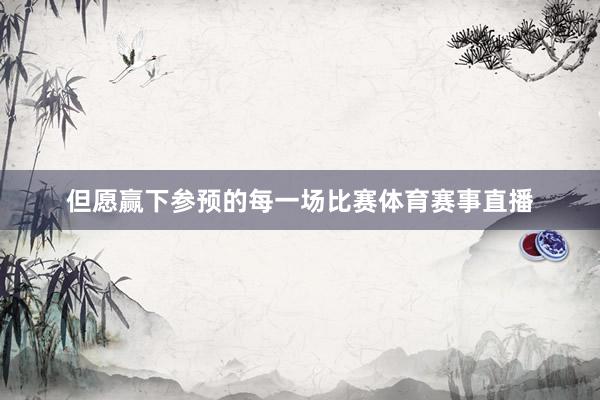 但愿赢下参预的每一场比赛体育赛事直播