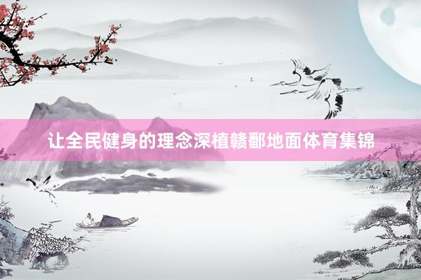 让全民健身的理念深植赣鄱地面体育集锦