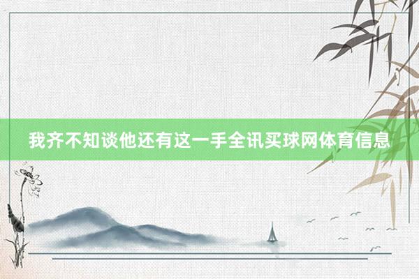 我齐不知谈他还有这一手全讯买球网体育信息