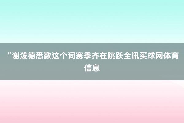 “谢泼德悉数这个词赛季齐在跳跃全讯买球网体育信息